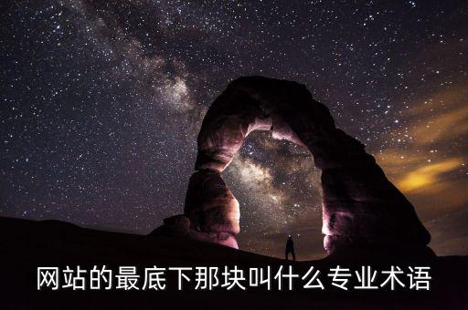 網(wǎng)站底部叫什么，網(wǎng)站的最底下那塊叫什么專業(yè)術(shù)語
