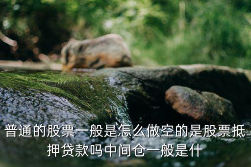 空頭靠什么賺錢，普通的股票一般是怎么做空的是股票抵押貸款嗎中間倉一般是什