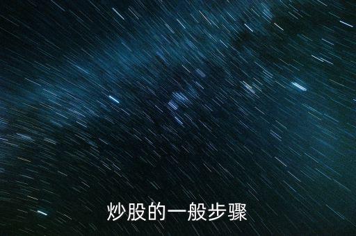 炒股的幾大流程是什么，炒股的一般步驟