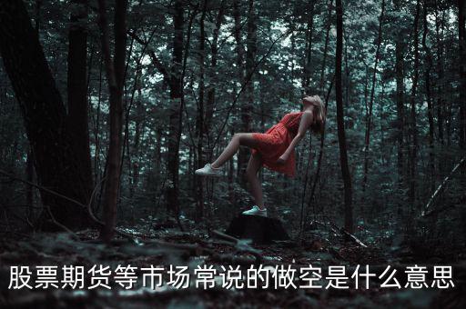 做空期貨什么意思，期貨的做空是什么意思