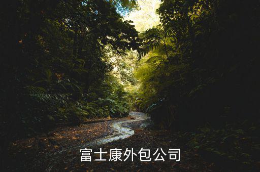 進(jìn)富士康外包廠商是做什么，富士康外包廠主要是做甚么呢