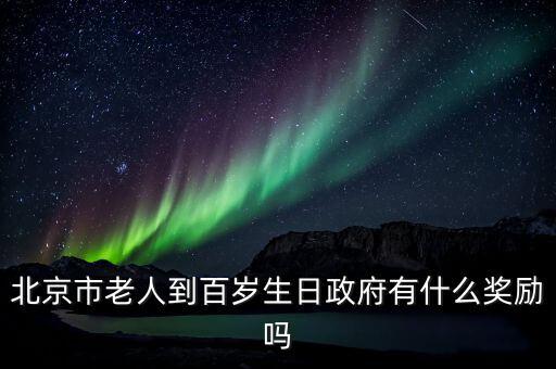 北京百歲農(nóng)村老人有什么待遇，北京市老人到百歲生日政府有什么獎勵嗎
