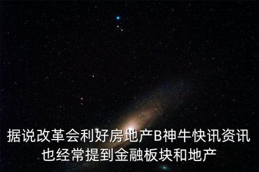 據(jù)說改革會利好房地產(chǎn)B神?？煊嵸Y訊也經(jīng)常提到金融板塊和地產(chǎn)