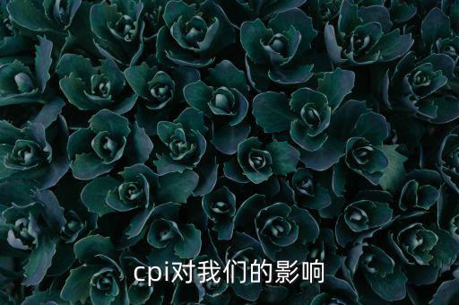 CPI對我們有什么影響，CPI對居民消費(fèi)的影響