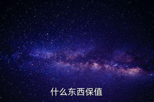 什么禮物保值，什么東西保值
