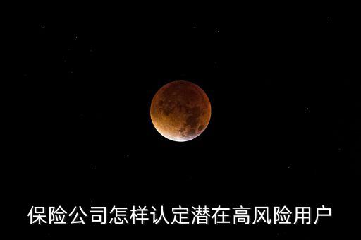 什么是保險高風險用戶，保險公司怎樣認定潛在高風險用戶