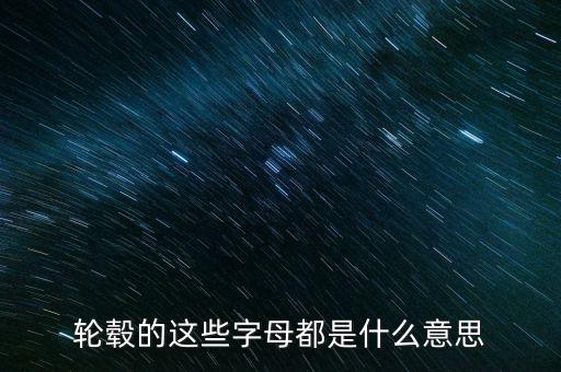鋁合金輪轂上字是什么意思，鋁合金輪轂是什么啊那個(gè)字怎么念