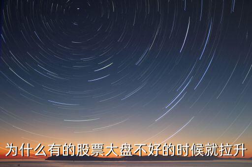 為什么有的股票大盤(pán)不好的時(shí)候就拉升