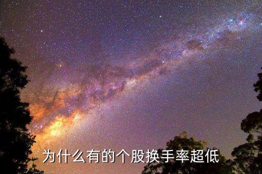 換手率低說明什么，為什么有的個股換手率超低