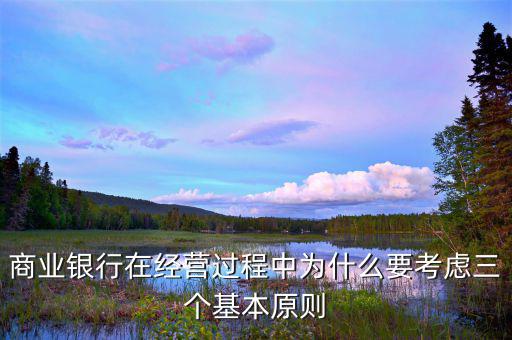 銀行展業(yè)三原則是什么，商業(yè)銀行經(jīng)營(yíng)與管理三大原則是什么