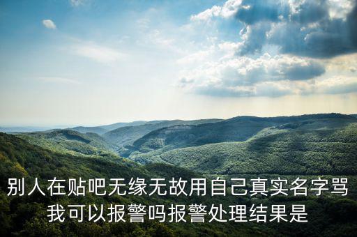法外之地什么意思，別人在貼吧無緣無故用自己真實(shí)名字罵我可以報(bào)警嗎報(bào)警處理結(jié)果是