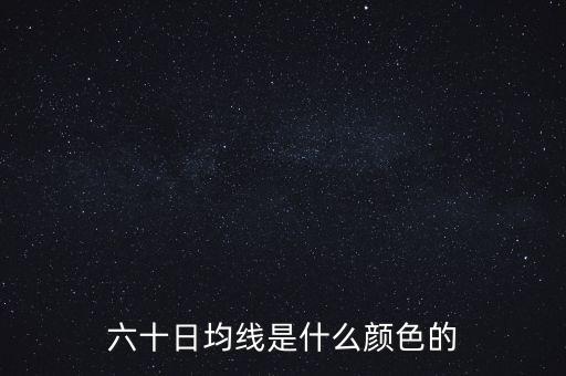 六十日均線(xiàn)是什么顏色的