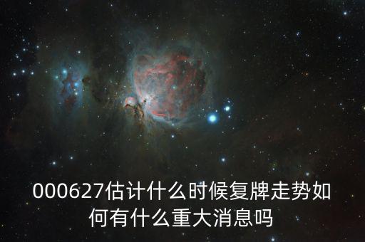 完美環(huán)球股票什么時(shí)候復(fù)牌，000627估計(jì)什么時(shí)候復(fù)牌走勢(shì)如何有什么重大消息嗎