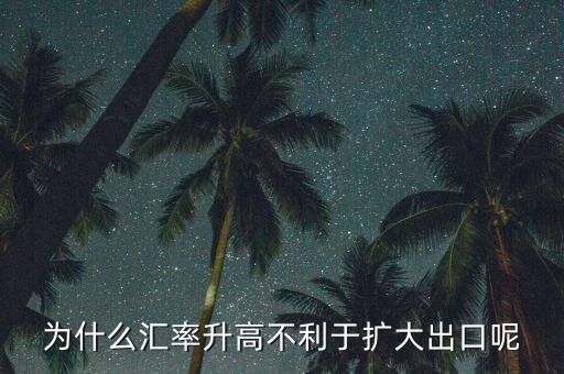 匯率上升為什么不有利于擴大外需，為什么匯率升高不利于擴大出口呢