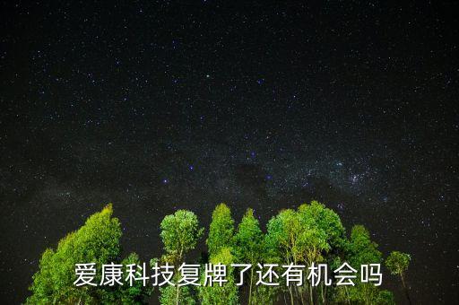 愛(ài)康科技什么時(shí)候復(fù)牌，愛(ài)康科技復(fù)牌能大漲嗎