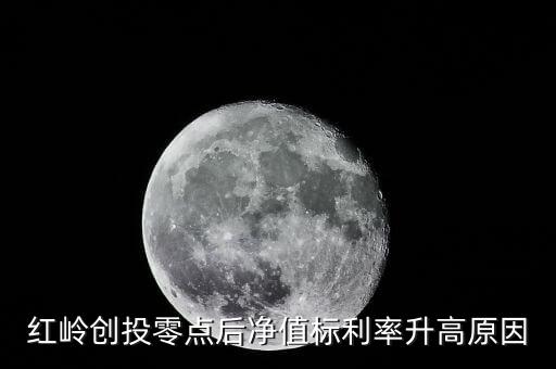 紅嶺創(chuàng)投為什么這么多凈值標(biāo)，紅嶺創(chuàng)投零點后凈值標(biāo)利率升高原因