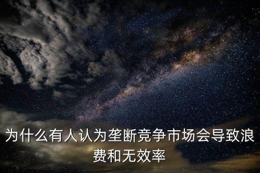 為什么壟斷是無效率的，為什么壟斷會導(dǎo)致低效率