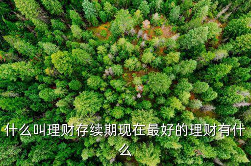 理財(cái)產(chǎn)品存續(xù)期是什么意思，什么是本理財(cái)產(chǎn)品無名義存續(xù)期限