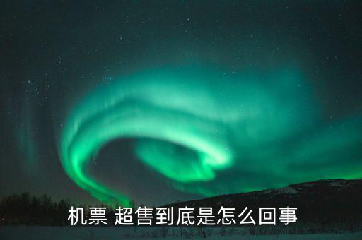 機(jī)票超售怎么辦,機(jī)票超售、how超售，每家航空公司都不一樣