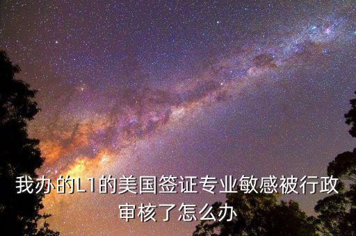 辦美簽什么是敏感行業(yè)，去美國(guó)辦F1簽證由于已前學(xué)的敏感專(zhuān)業(yè)被check會(huì)不會(huì)拒簽