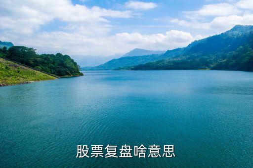 股票什么叫復(fù)盤，股票復(fù)盤啥意思