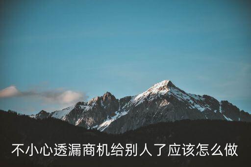 商機泄露屬于什么法律，不小心透漏商機給別人了應(yīng)該怎么做