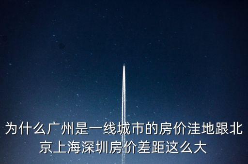 為什么廣州是一線城市，為啥同是一線城市廣州深圳和北京差別這么大