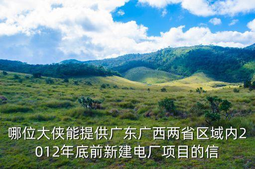 梅縣電廠有什么規(guī)劃，哪位大俠能提供廣東廣西兩省區(qū)域內(nèi)2012年底前新建電廠項(xiàng)目的信