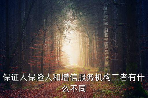 什么是保險(xiǎn)增信，保證人保險(xiǎn)人和增信服務(wù)機(jī)構(gòu)三者有什么不同