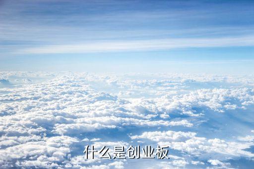 什么是創(chuàng)業(yè)版，中國創(chuàng)業(yè)板是怎么回事