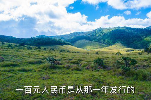 百元人民幣什么時(shí)候發(fā)行，一百元人民幣是從那一年發(fā)行的