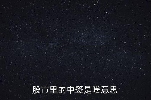 上中簽是什么意思，股票里的中簽是什么意思