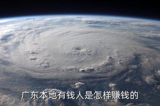 廣東有錢人是靠什么起價(jià)的，廣東人很有錢么