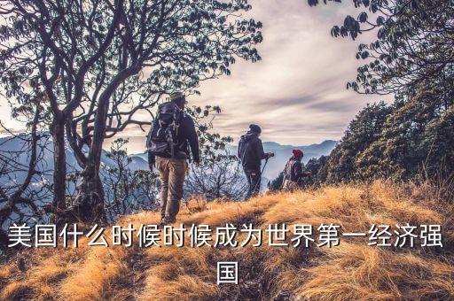 美國(guó)gdp什么時(shí)候第一，美國(guó)GDP從何時(shí)位居第一的