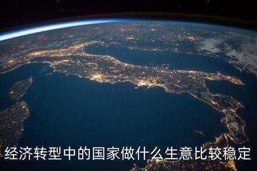 經(jīng)濟(jì)轉(zhuǎn)型做什么賺錢，都說(shuō)經(jīng)濟(jì)轉(zhuǎn)型怎樣轉(zhuǎn)型做什么生意好