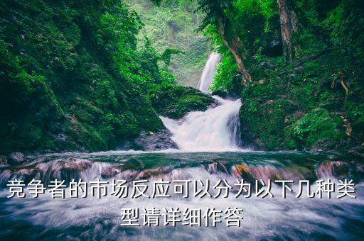 什么是市場反應(yīng)，競爭者的市場反應(yīng)可以分為以下幾種類型請?jiān)敿?xì)作答