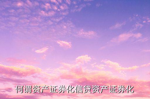 什么是信貸資產(chǎn)證券化，銀行信貸資產(chǎn)證券化是什么意思