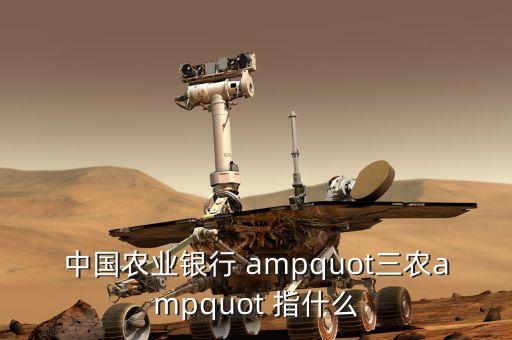 三農(nóng)金融是什么，中國(guó)農(nóng)業(yè)銀行 quot三農(nóng)quot 指什么