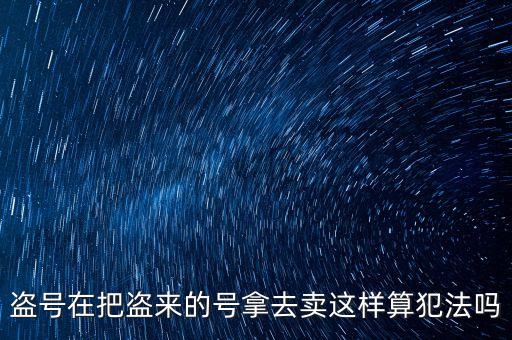 販賣支付寶號算什么罪，制作販賣可以套取別人支付寶號碼的軟件犯法嗎