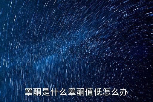 明股實債是什么，睪酮是什么睪酮值低怎么辦