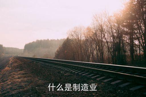 什么是制造行業(yè)，制造業(yè)指哪些行業(yè)數(shù)控車床工作算嗎