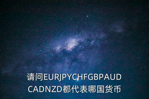 nzd是什么貨幣，請(qǐng)問EURJPYCHFGBPAUDCADNZD都代表哪國(guó)貨幣