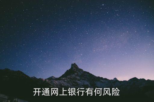 開(kāi)通網(wǎng)銀有什么風(fēng)險(xiǎn)，開(kāi)通網(wǎng)銀有什么風(fēng)險(xiǎn)