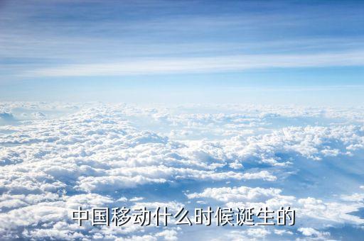 中國(guó)移動(dòng)什么時(shí)候成立的，中國(guó)移動(dòng)是什么時(shí)候成立的