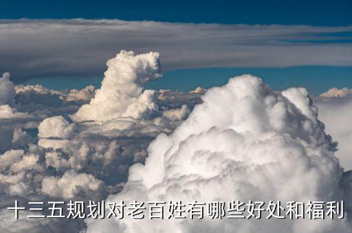 十三五規(guī)劃具有什么特殊意義，十三五規(guī)劃對老百姓有哪些好處和福利