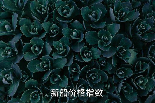 什么是克拉克松新船價格指數(shù)，克拉克松海運綜合指數(shù)具體內(nèi)容是什么