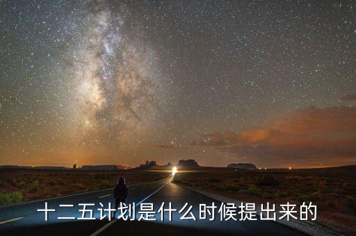 十二五規(guī)劃是什么時候提出的，十二五規(guī)劃的起止時間