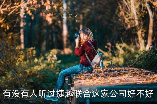 捷越聯(lián)合和捷越是什么關(guān)系，有沒有人聽過捷越聯(lián)合這家公司好不好