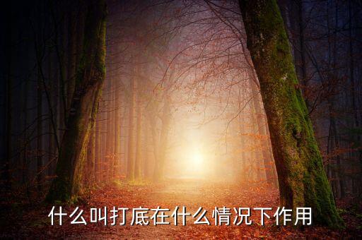 什么叫鐵錘打底，什么叫打底在什么情況下作用