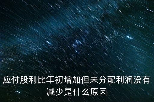 應(yīng)付股利增長是什么原因造成的，急應(yīng)交稅費和應(yīng)付股利逐年增長說明什么除了企業(yè)負(fù)債增加有